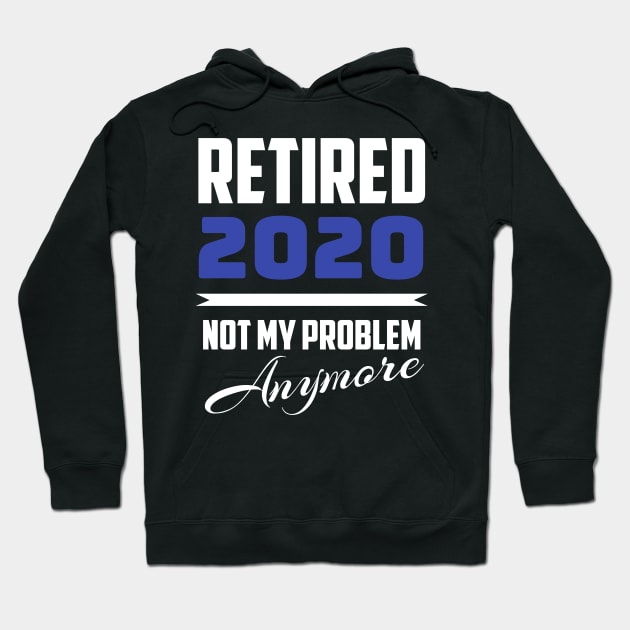 Retired 2020 - Not My Problem Anymore (Retirement) Hoodie by fromherotozero